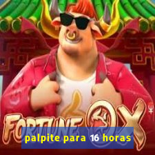 palpite para 16 horas